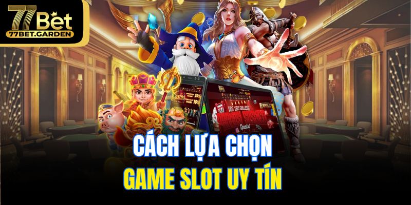 Cách lựa chọn game slot uy tín