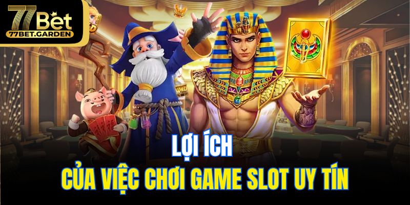 Lợi ích của việc chơi game slot uy tín