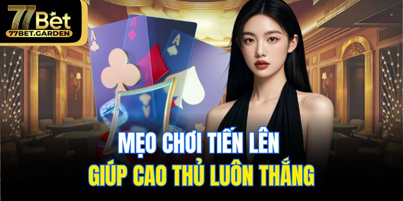 Mẹo chơi tiến lên giúp cao thủ luôn thắng